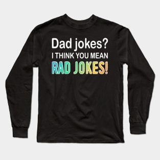 Dad Jokes I think You Mean Rad Jokes Long Sleeve T-Shirt